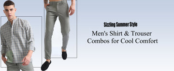 Sizzling Summer Style  Men's Shirt & Trouser Combos for Cool Comfort